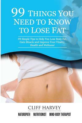 99 Things You Need to Know to Lose Fat! by Cliff Harvey