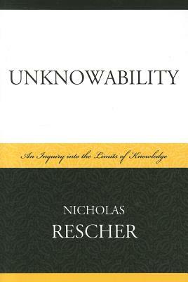 Unknowability: An Inquiry Into the Limits of Knowledge by Nicholas Rescher