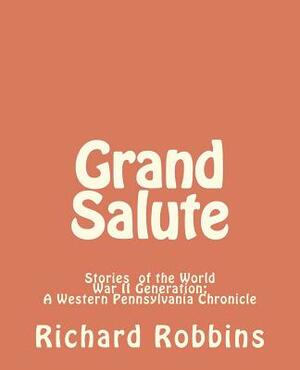 Grand Salute: Stories of the World War II Generation by Richard Robbins