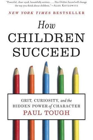 How Children Succeed : Grit, Curiosity, and the Hidden Power of Character(Paperback) - 2013 Edition by Paul Tough, Paul Tough