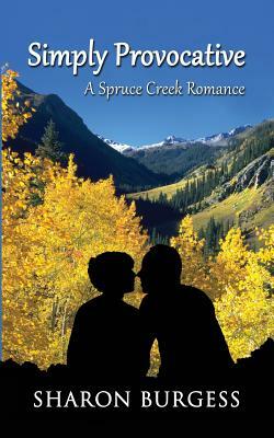 Simply Provocative: A Spruce Creek Romance by Sharon Burgess