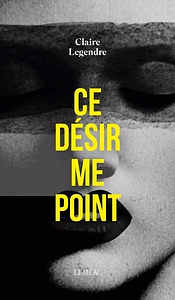 Ce désir me point by Claire Legendre