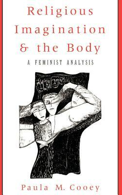 Religious Imagination and the Body: A Feminist Analysis by Paula M. Cooey