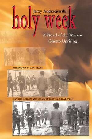 Holy Week: A Novel of the Warsaw Ghetto Uprising by Jan Tomasz Gross, Oscar E. Swan, Jerzy Andrzejewski