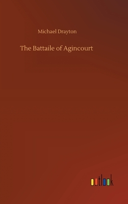 The Battaile of Agincourt by Michael Drayton