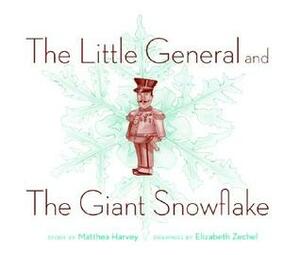 The Little General and the Giant Snowflake by Matthea Harvey, Elizabeth Zechel
