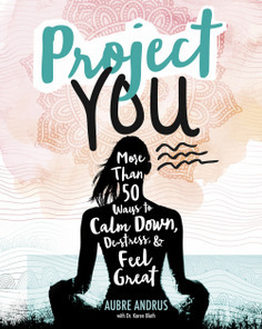 Project You: More Than 50 Ways to Calm Down, de-Stress, and Feel Great by Veronica Collignon, Aubre Andrus, Karen Bluth