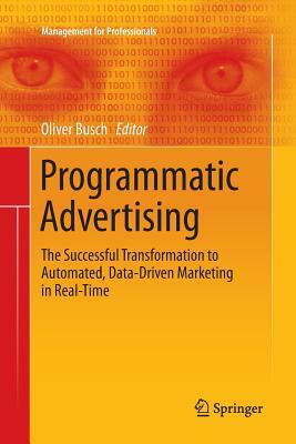 Programmatic Advertising: The Successful Transformation to Automated, Data-Driven Marketing in Real-Time by 