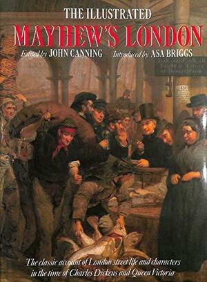 The Illustrated Mayhew's London: The Classic Account Of London Street Life And Characters In The Time Of Charles Dickens And Queen Victoria by Henry Mayhew