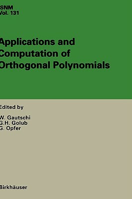 Applications and Computation of Orthogonal Polynomials: Conference at the Mathematical Research Institute Oberwolfach, Germany March 22-28, 1998 by 