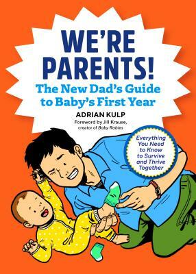 We're Parents! the New Dad Book for Baby's First Year: Everything You Need to Know to Survive and Thrive Together by Adrian Kulp