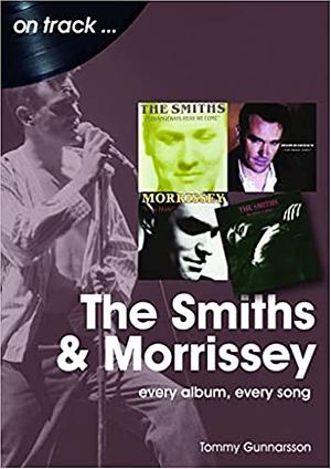 The Smiths and Morrissey: every album, every song (On Track) by Tommy Gunnarsson