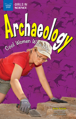 Archaeology: Cool Women Who Dig by Anita Yasuda