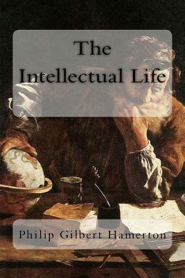 The Intellectual Life by Philip Gilbert Hamerton