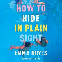 How to Hide in Plain Sight by Emma Noyes