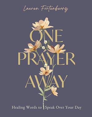 One Prayer Away: Healing Words to Speak Over Your Day by Lauren Fortenberry