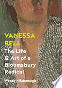 Vanessa Bell: The Life and Art of a Bloomsbury Radical by Wendy Hitchmough