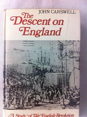 The Descent on England: A Study of the English Revolution of 1688 and Its European Background by John Carswell