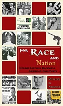 For Race And Nation: George Lincoln Rockwell and the American Nazi Party by William H. Schmaltz