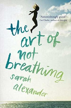 The Art of Not Breathing by Sarah Alexander