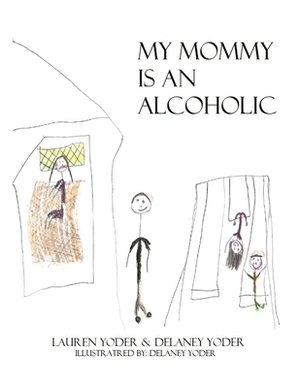 My Mommy is an Alcoholic by Lauren Yoder, Delaney Yoder