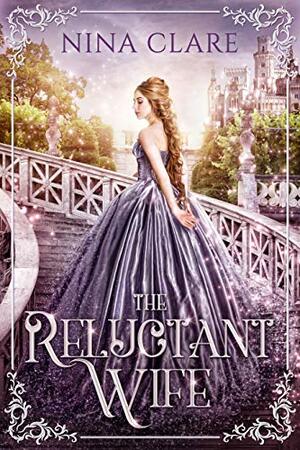 The Reluctant Wife: A King Thrushbeard Retelling by Nina Clare