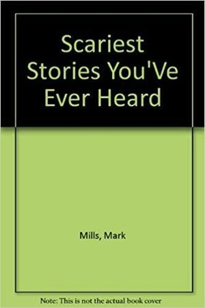 The Scariest Stories You've Ever Heard by Mark Mills, Richard Kriegler