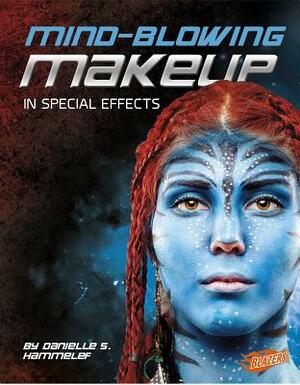 Mind-Blowing Makeup in Special Effects by Danielle S. Hammelef