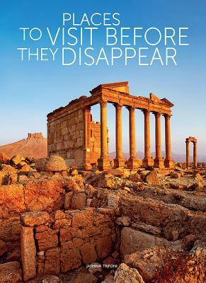 Places to Visit Before They Disappear by Jasmina Trifoni