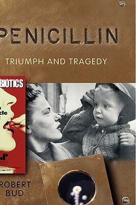 Penicillin: Triumph and Tragedy by Robert Bud