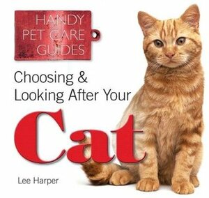 Choosing & Looking After Your Cat by Lee Harper