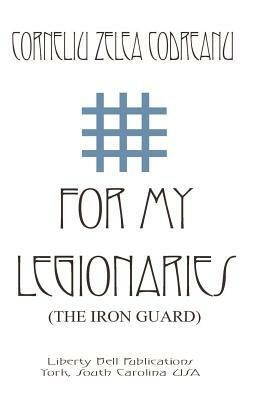 For My Legionaries (The Iron Guard) by Corneliu Zelea Codreanu