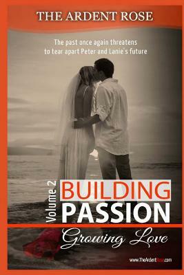 Building Passion: Growing Love by Ardent Rose
