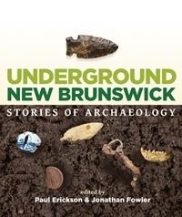 Underground New Brunswick: Stories of Archaeology by Jonathan Fowler, Paul A. Erickson