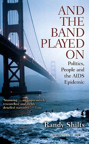 And the Band Played On: Politics, People and the AIDS Epidemic by Randy Shilts