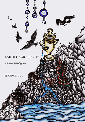Earth Hagiography: A Poetic Florilegium by Sfarda L. Gül