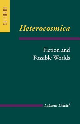 Heterocosmica: Fiction and Possible Worlds by Lubomír Doležel