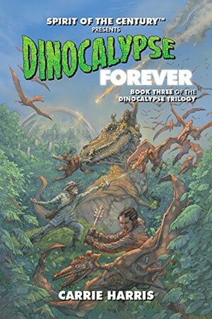 Dinocalypse Forever: Spirit of the Century Presents by Amanda Valentine, Carrie Harris