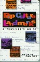 Pop Culture Landmarks: A Traveler's Guide by George Cantor