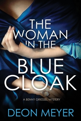 The Woman in the Blue Cloak: A Benny Griessel Novel by Deon Meyer