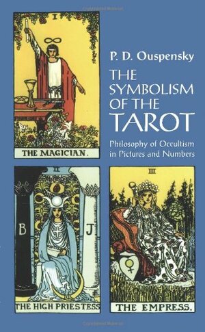 The Symbolism of the Tarot: Philosophy of Occultism in Pictures and Numbers by P.D. Ouspensky