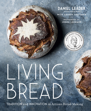 Living Bread: Tradition and Innovation in Artisan Bread Making by Daniel Leader, Lauren Chattman