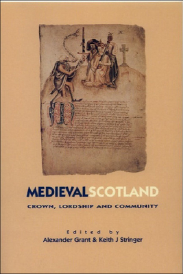Medieval Scotland: Crown, Lordship & Community by Keith Stringer, Alexander Grant