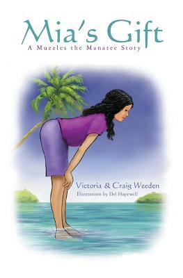 Mia's Gift: A Muzzles the Manatee Story by Craig Weeden, Victoria Weeden