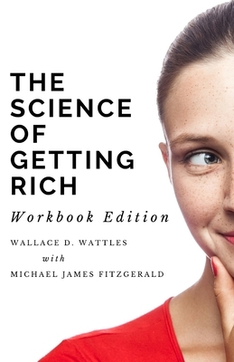 The Science of Getting Rich Workbook Edition by Wallace D. Wattles