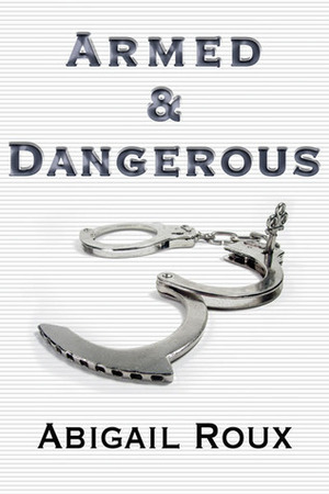 Armed & Dangerous by Abigail Roux