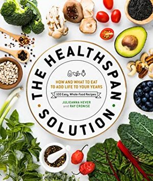 The Healthspan Solution: How and What to Eat to Add Life to Your Years by Raymond J Cronise, Julieanna Hever