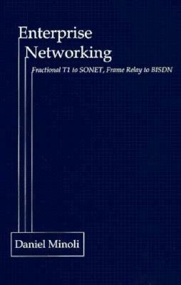 Enterprise Networking: Fractional T1 to SONET, Frame Relay to Bisdn by Daniel Minoli