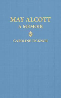 May Alcott: A Memoir by Caroline Ticknor