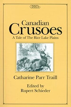 Canadian Crusoes, Volume 2: A Tale of the Rice Lake Plains by Catharine Parr Traill, Rupert Schieder